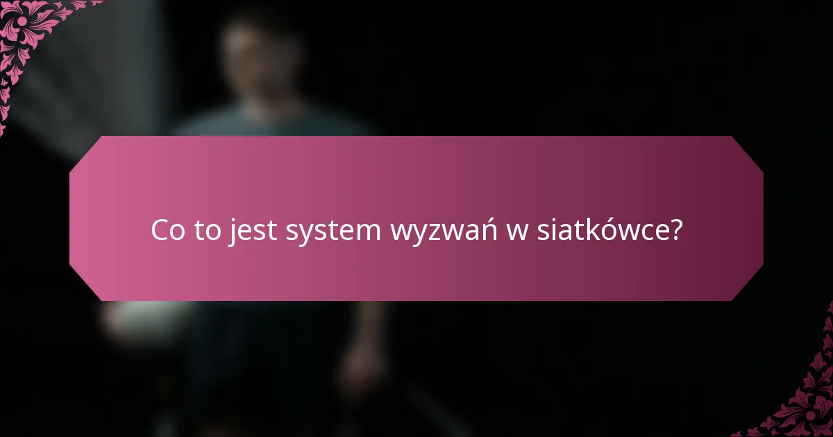 Co to jest system wyzwań w siatkówce?