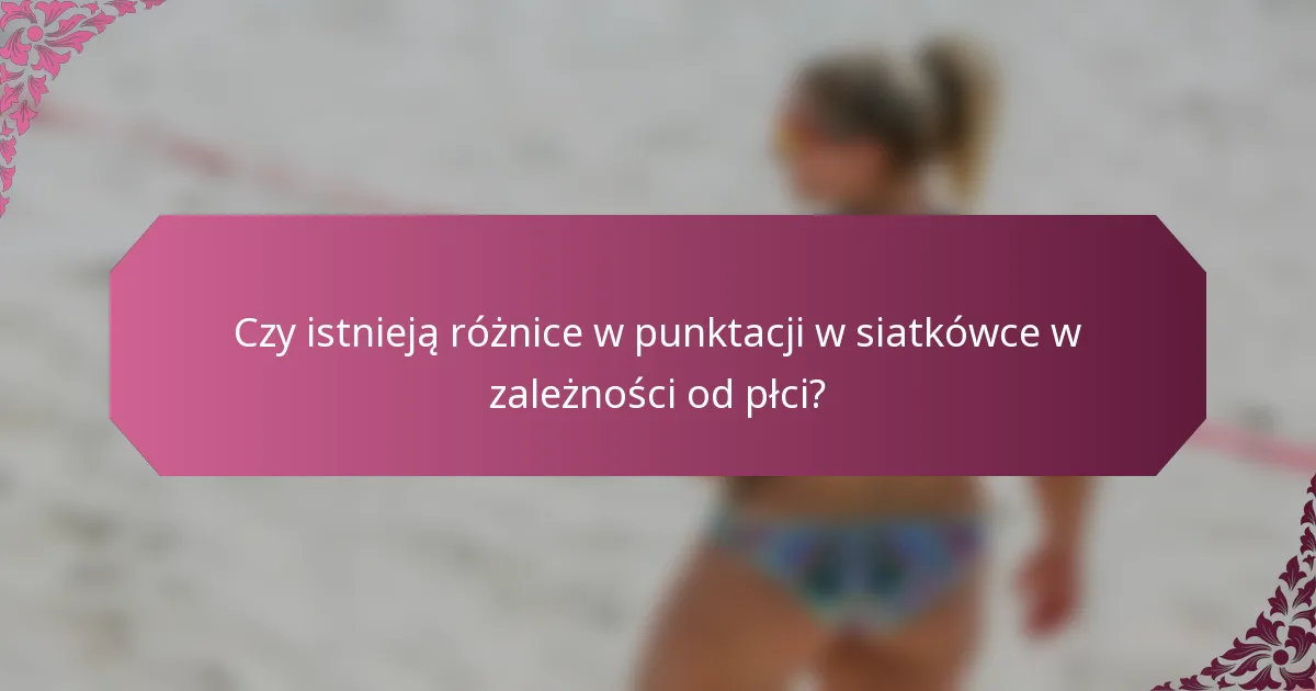 Czy istnieją różnice w punktacji w siatkówce w zależności od płci?
