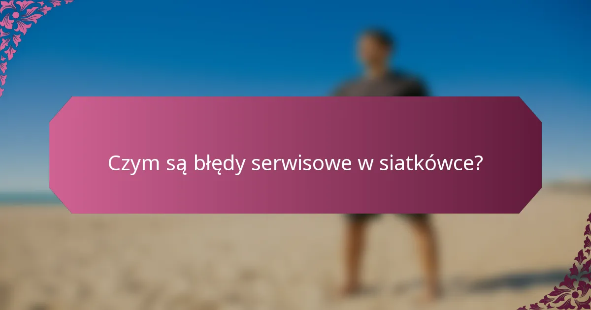 Czym są błędy serwisowe w siatkówce?