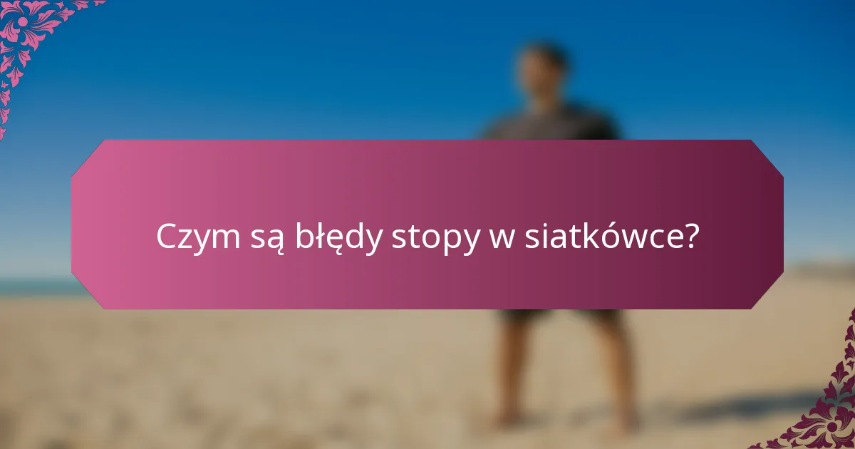 Czym są błędy stopy w siatkówce?
