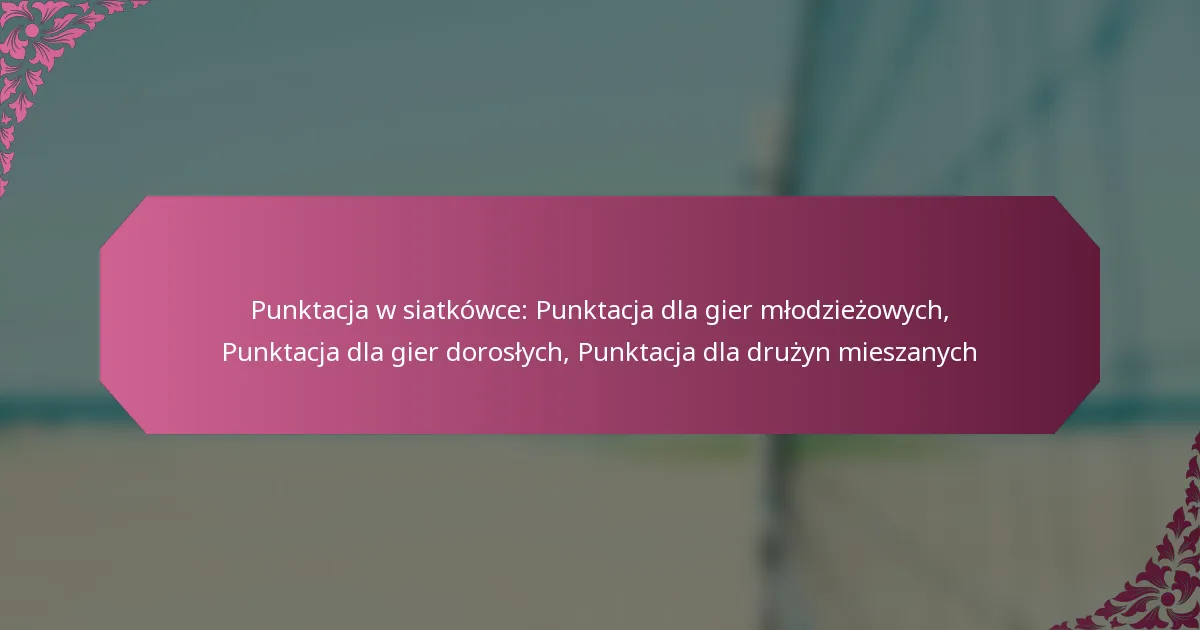 featured-image-punktacja-w-siatkowce-punktacja-dla-gier-mlodziezowych-punktacja-dla-gier-doroslych-punktacja-dla-druzyn-mieszanych