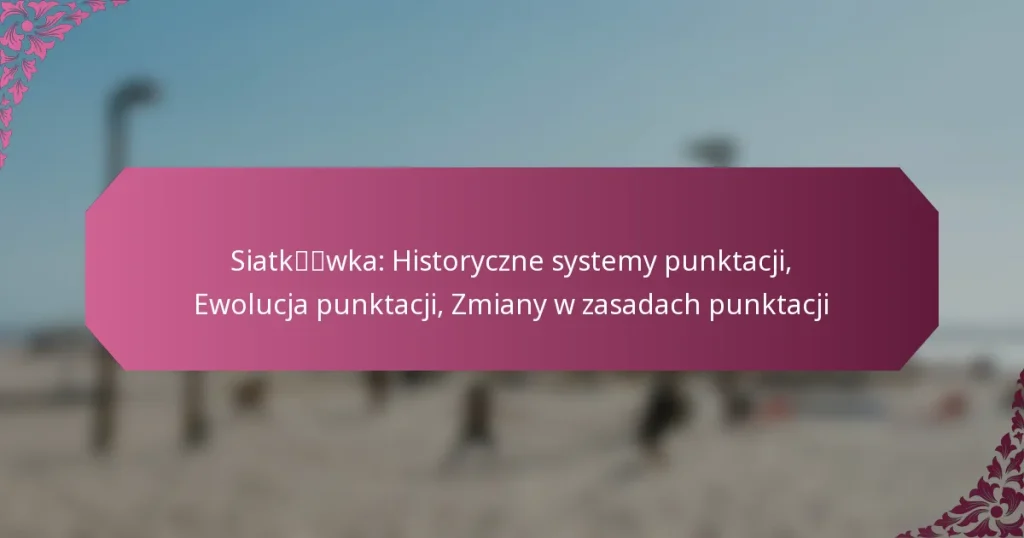 featured-image-siatkwka-historyczne-systemy-punktacji-ewolucja-punktacji-zmiany-w-zasadach-punktacji