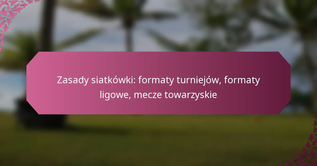 featured-image-zasady-siatkowki-formaty-turniejow-formaty-ligowe-mecze-towarzyskie