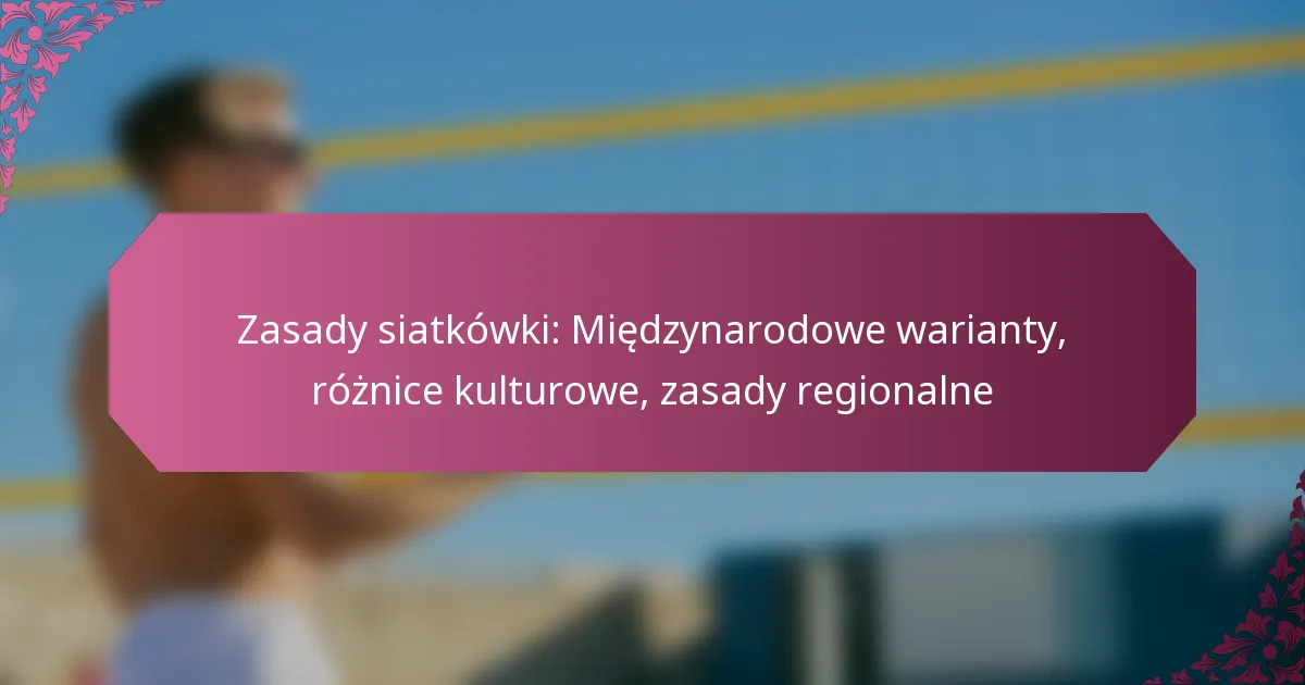 featured-image-zasady-siatkowki-miedzynarodowe-warianty-roznice-kulturowe-zasady-regionalne