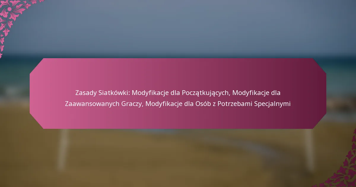 featured-image-zasady-siatkowki-modyfikacje-dla-poczatkujacych-modyfikacje-dla-zaawansowanych-graczy-modyfikacje-dla-osob-z-potrzebami-specjalnymi