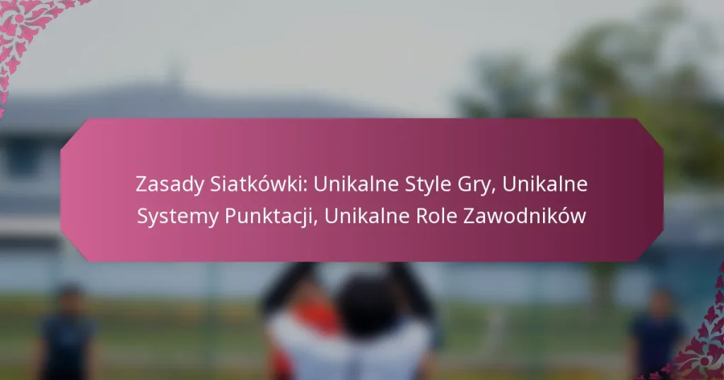 featured-image-zasady-siatkowki-unikalne-style-gry-unikalne-systemy-punktacji-unikalne-role-zawodnikow