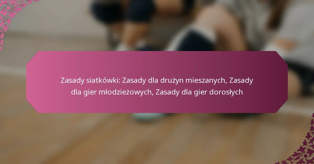 featured-image-zasady-siatkowki-zasady-dla-druzyn-mieszanych-zasady-dla-gier-mlodziezowych-zasady-dla-gier-doroslych
