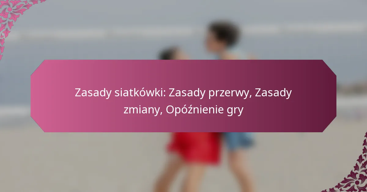 featured-image-zasady-siatkowki-zasady-przerwy-zasady-zmiany-opoznienie-gry