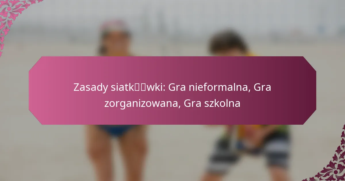 featured-image-zasady-siatkwki-gra-nieformalna-gra-zorganizowana-gra-szkolna