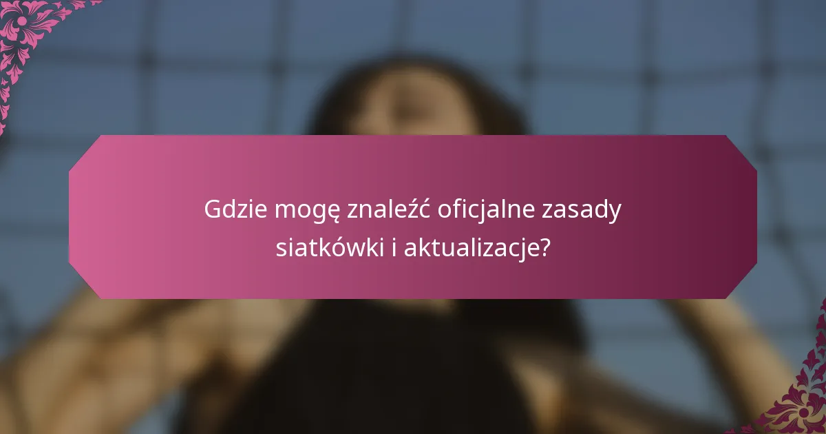 Gdzie mogę znaleźć oficjalne zasady siatkówki i aktualizacje?