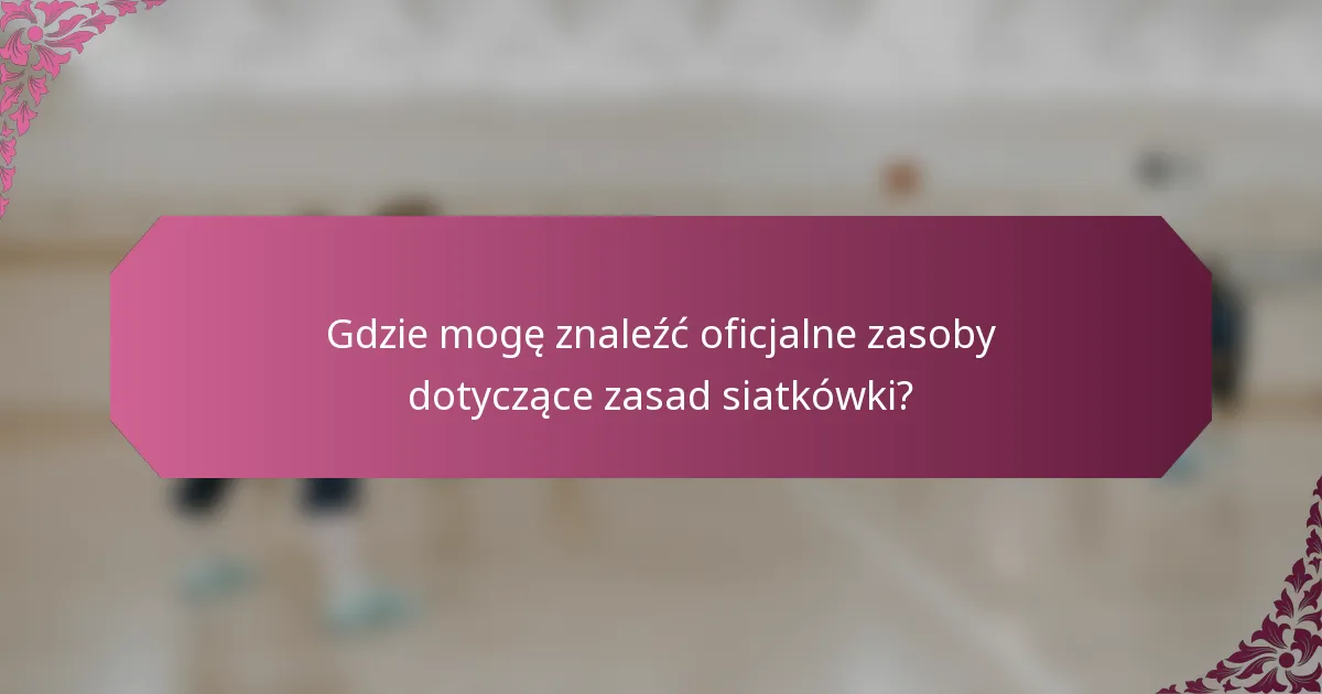 Gdzie mogę znaleźć oficjalne zasoby dotyczące zasad siatkówki?