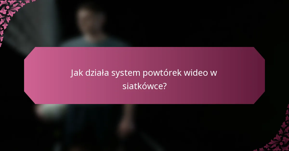 Jak działa system powtórek wideo w siatkówce?