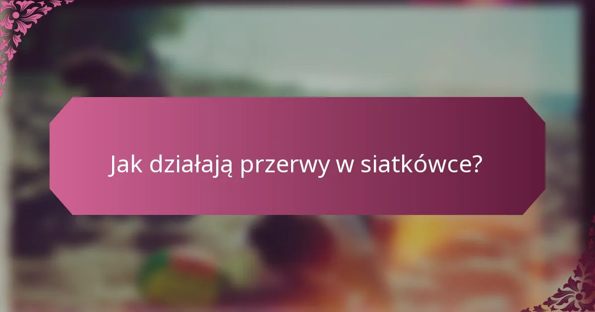 Jak działają przerwy w siatkówce?