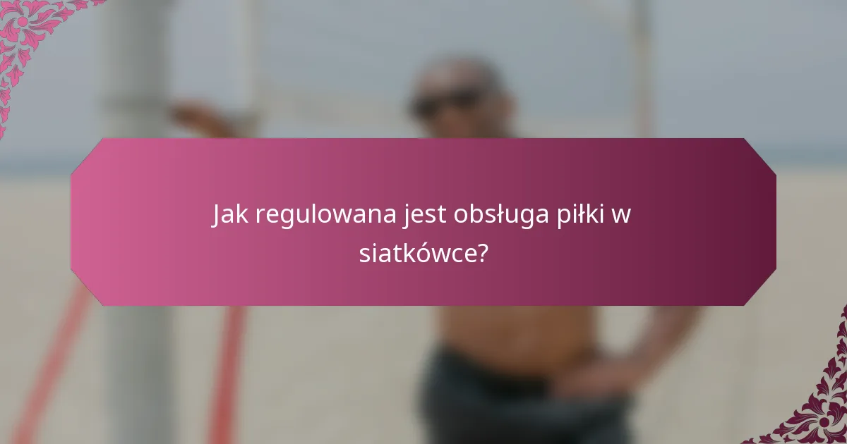 Jak regulowana jest obsługa piłki w siatkówce?