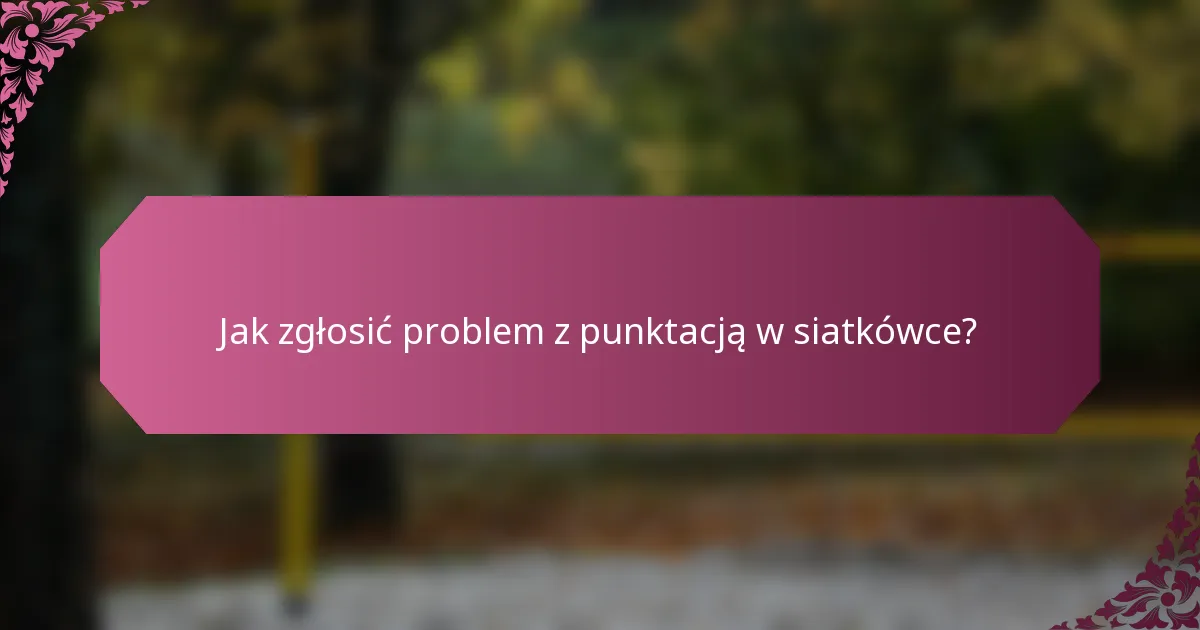 Jak zgłosić problem z punktacją w siatkówce?
