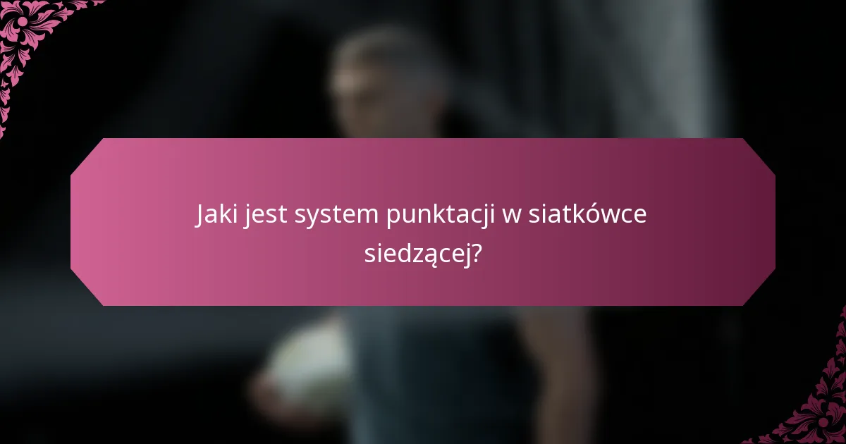 Jaki jest system punktacji w siatkówce siedzącej?