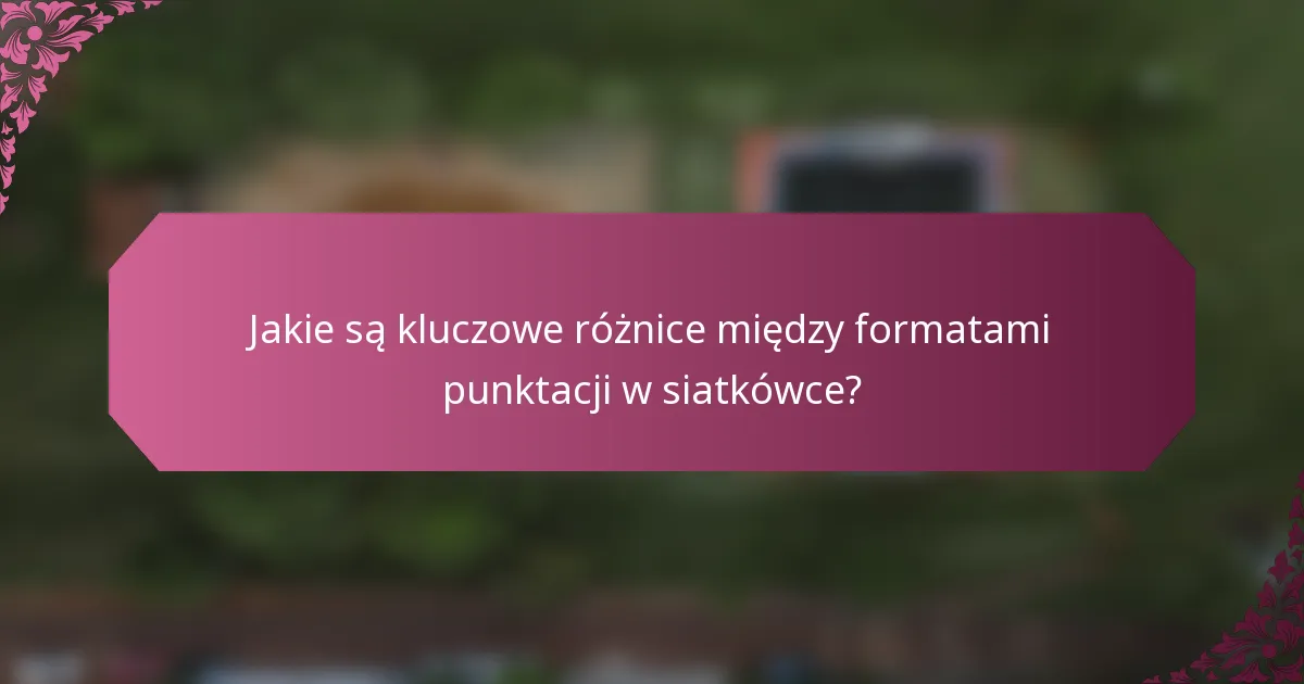 Jakie są kluczowe różnice między formatami punktacji w siatkówce?
