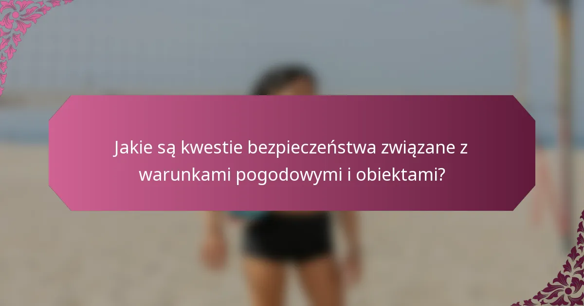 Jakie są kwestie bezpieczeństwa związane z warunkami pogodowymi i obiektami?