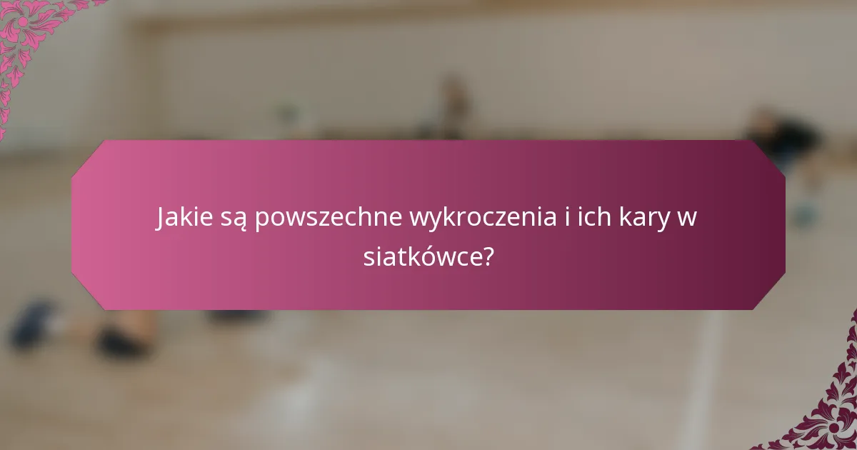 Jakie są powszechne wykroczenia i ich kary w siatkówce?
