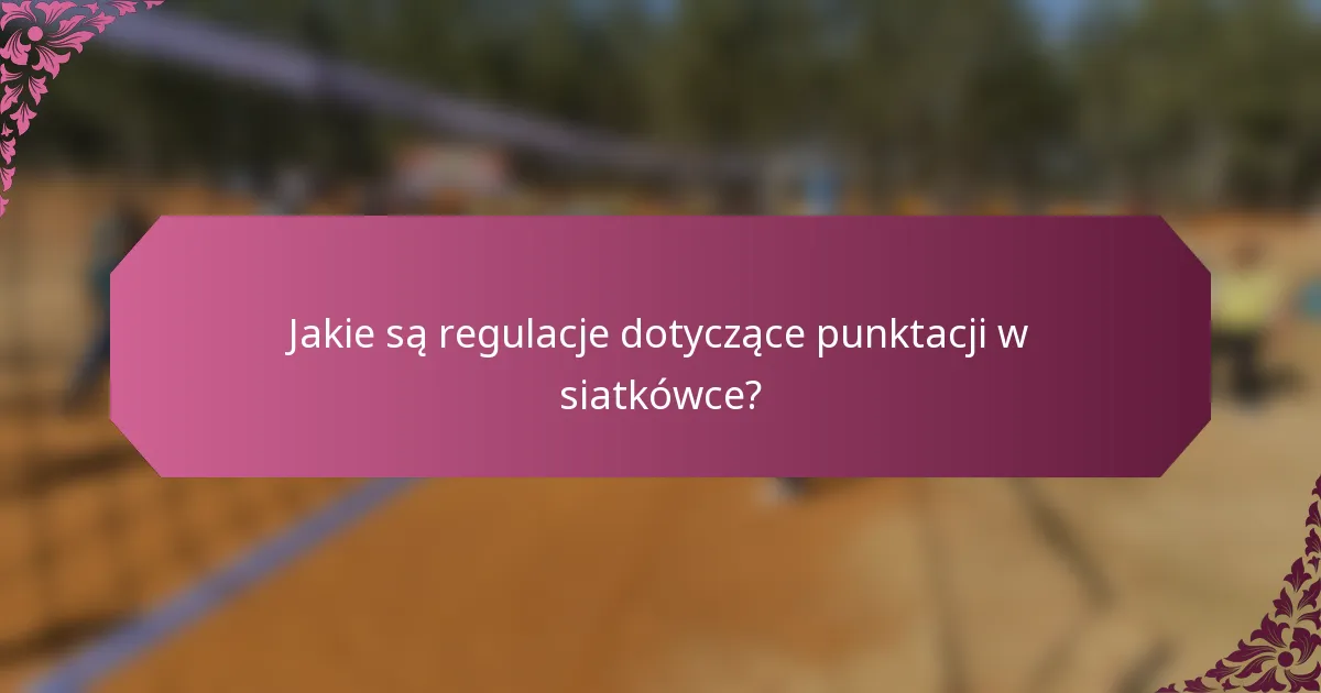 Jakie są regulacje dotyczące punktacji w siatkówce?