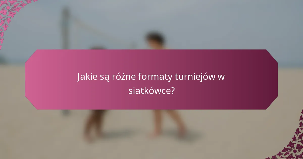 Jakie są różne formaty turniejów w siatkówce?