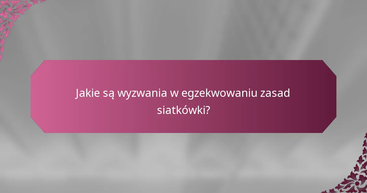 Jakie są wyzwania w egzekwowaniu zasad siatkówki?