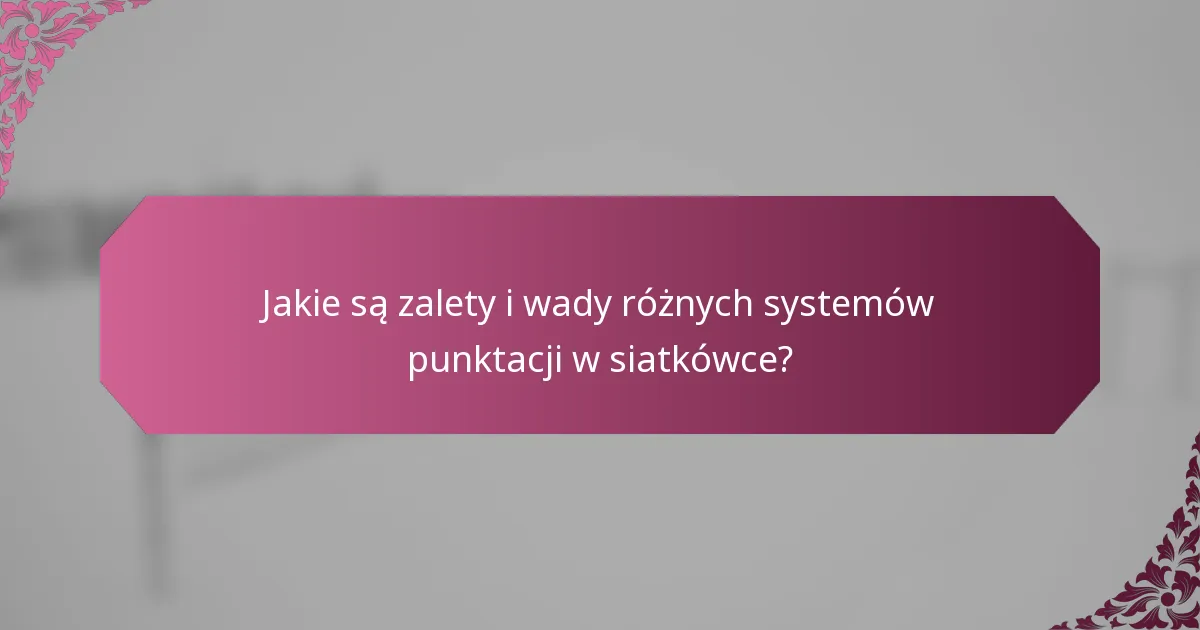 Jakie są zalety i wady różnych systemów punktacji w siatkówce?