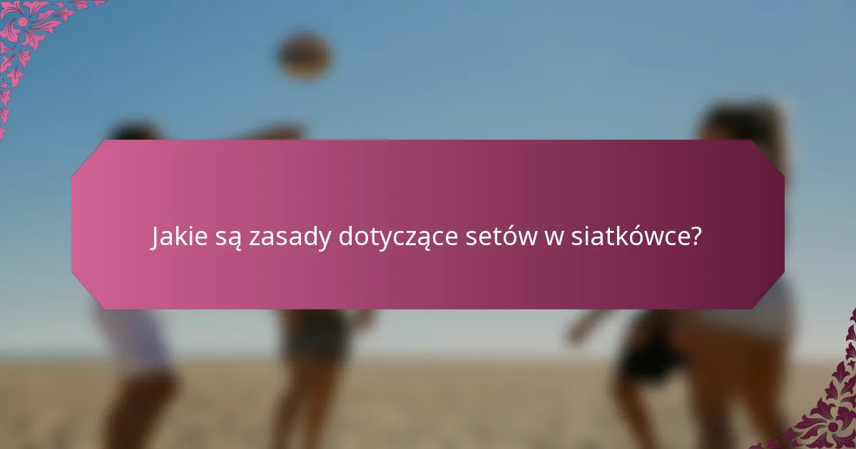 Jakie są zasady dotyczące setów w siatkówce?