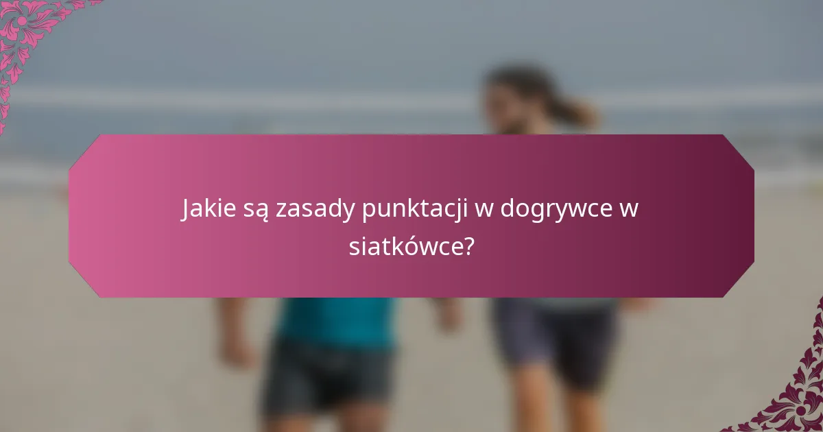 Jakie są zasady punktacji w dogrywce w siatkówce?