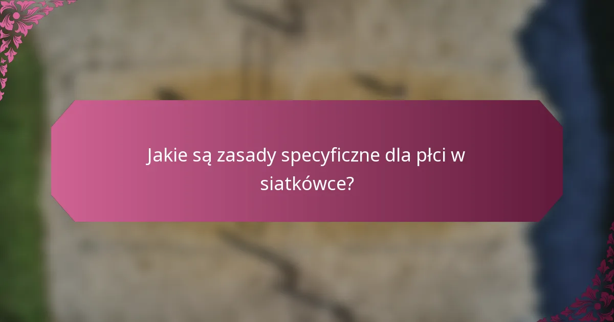 Jakie są zasady specyficzne dla płci w siatkówce?