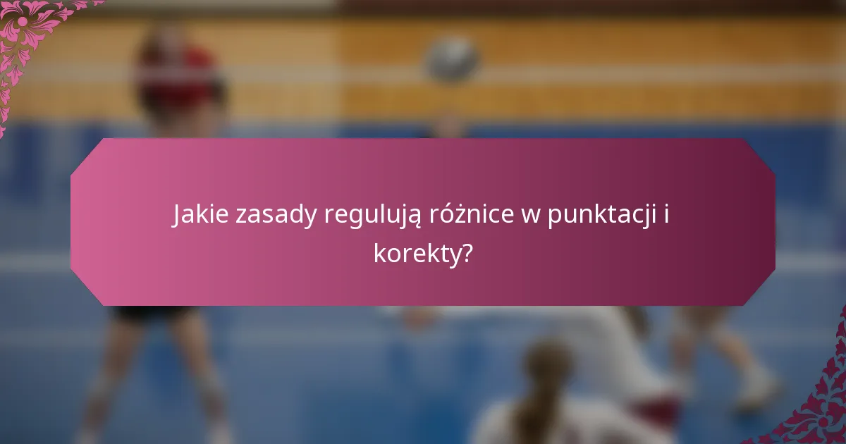 Jakie zasady regulują różnice w punktacji i korekty?
