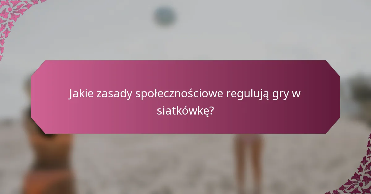 Jakie zasady społecznościowe regulują gry w siatkówkę?